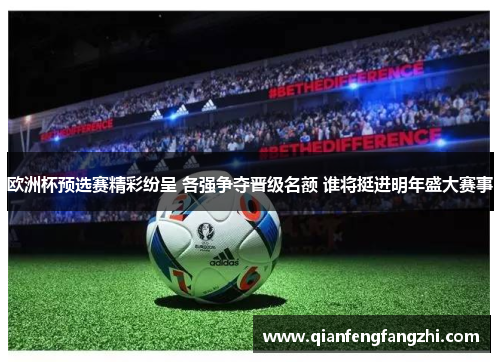 欧洲杯预选赛精彩纷呈 各强争夺晋级名额 谁将挺进明年盛大赛事