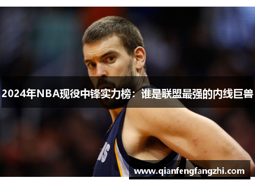 2024年NBA现役中锋实力榜：谁是联盟最强的内线巨兽