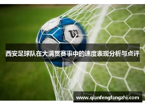西安足球队在大满贯赛事中的速度表现分析与点评