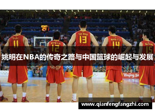 姚明在NBA的传奇之路与中国篮球的崛起与发展
