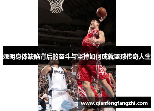 姚明身体缺陷背后的奋斗与坚持如何成就篮球传奇人生