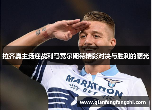 拉齐奥主场迎战利马索尔期待精彩对决与胜利的曙光