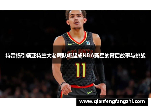 特雷杨引领亚特兰大老鹰队崛起成NBA新星的背后故事与挑战
